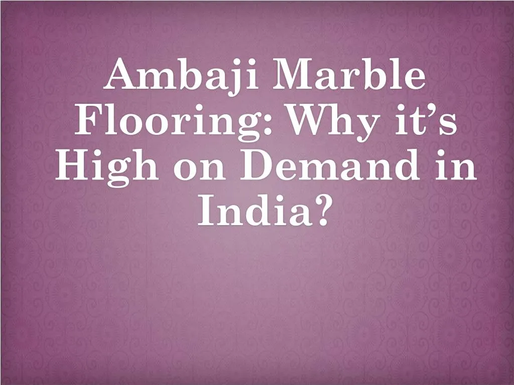 ambaji marble flooring why it s high on demand in india