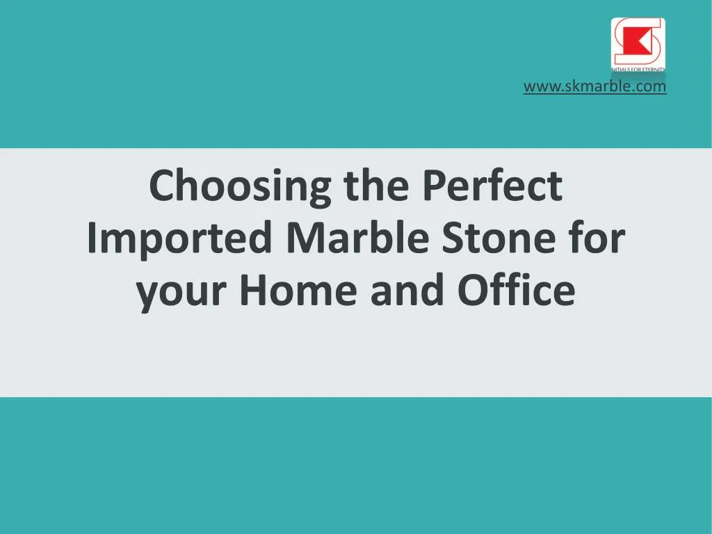 choosing the perfect imported marble stone for your home and office