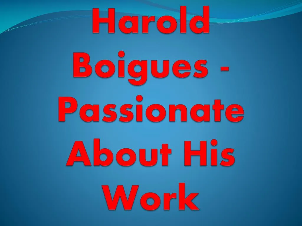 harold boigues passionate about his work