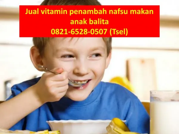 0821-6528-0507 (Tsel), Jual vitamin penambah nafsu makan anak balita