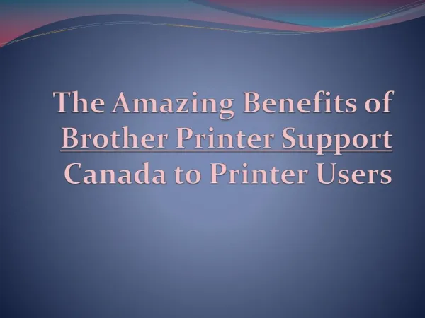The Amazing Benefits of Brother Printer Support Canada to Printer Users.pptx