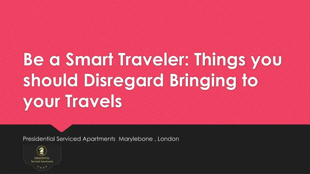 be a smart traveler things you should disregard bringing to your travels