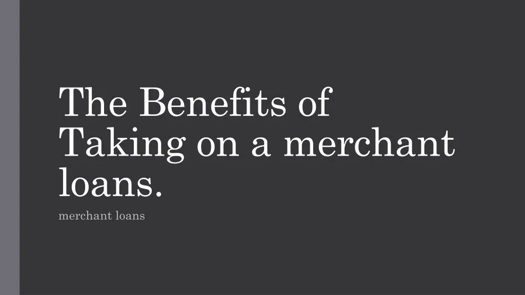 the benefits of taking on a merchant loans