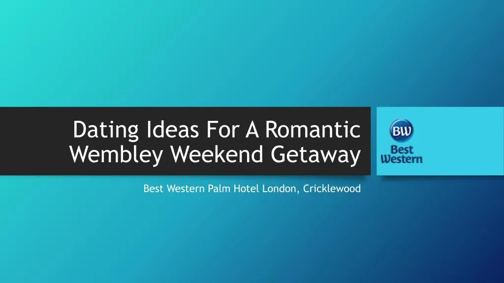 dating ideas for a romantic wembley weekend getaway