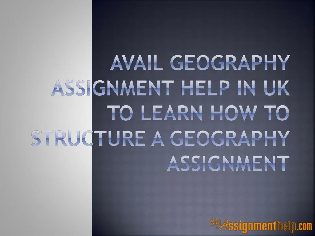 avail geography assignment help in uk to learn how to structure a geography assignment