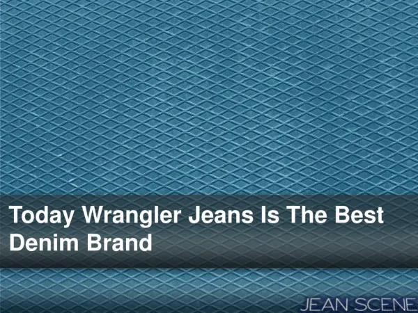Today Wrangler Jeans Is The Best Denim Brand