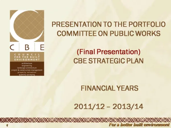 PRESENTATION TO THE PORTFOLIO COMMITTEE ON PUBLIC WORKS Final Presentation CBE STRATEGIC PLAN FINANCIAL YEARS 2011