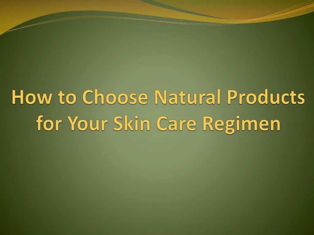 how to choose natural products for your skin care regimen