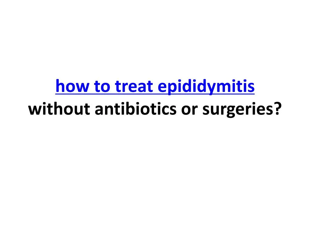 how to treat epididymitis without antibiotics or surgeries