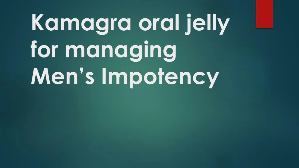 kamagra oral jelly for managing men s impotency