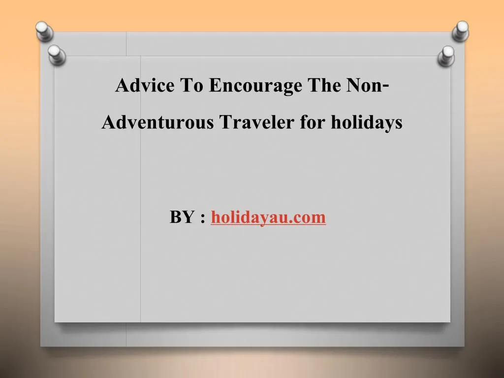 advice to encourage the non adventurous traveler for holidays