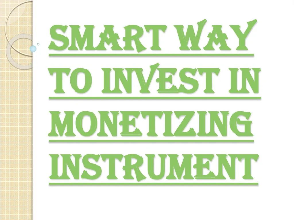 smart way to invest in monetizing instrument