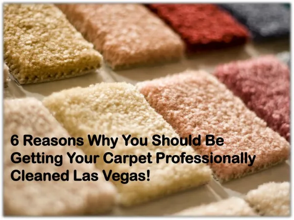 6 Reasons Why You Should Be Getting Your Carpet Professionally Cleaned Las Vegas!