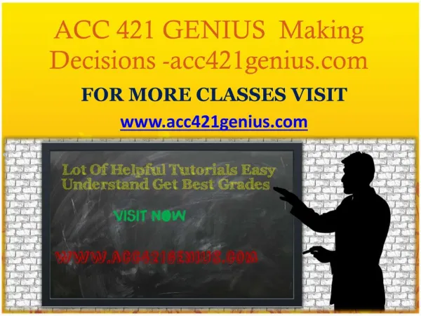 ACC 421 GENIUS Making Decisions -acc421genius.com