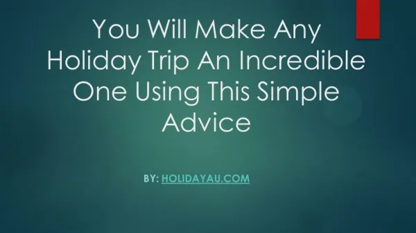 You Will Make Any Holiday Trip An Incredible One Using This Simple Advice