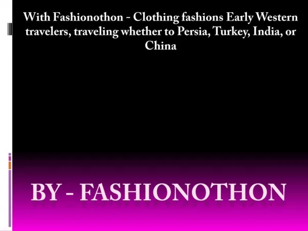 With Fashionothon - Clothing fashions Early Western travelers, traveling whether to Persia, Turkey, India, or China