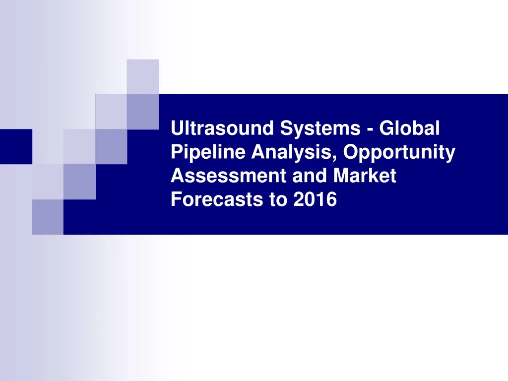 ultrasound systems global pipeline analysis opportunity assessment and market forecasts to 2016