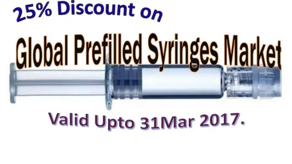 25% Discount on Global Prefilled Syringes Market Valid Upto 31 Mar,2017