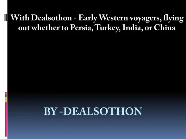 With Dealsothon - Early Western voyagers, flying out whether to Persia, Turkey, India, or China