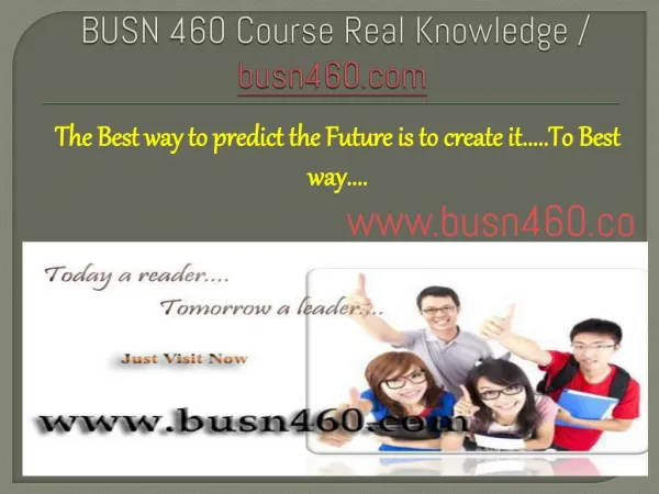 BUSN 460 Course Real Knowledge / busn 460 dotcom