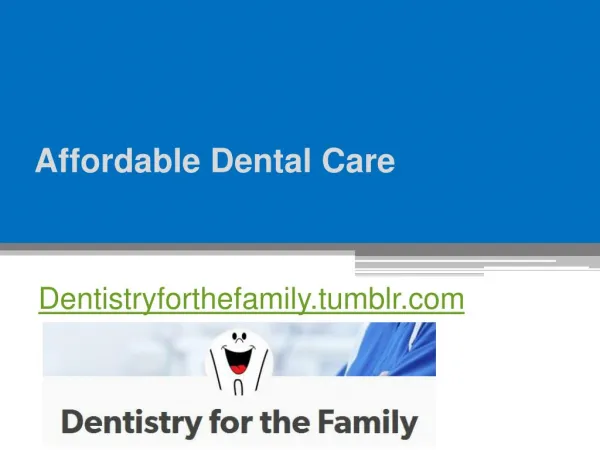 Affordable Dental Care - Dentistryforthefamily.tumblr.com