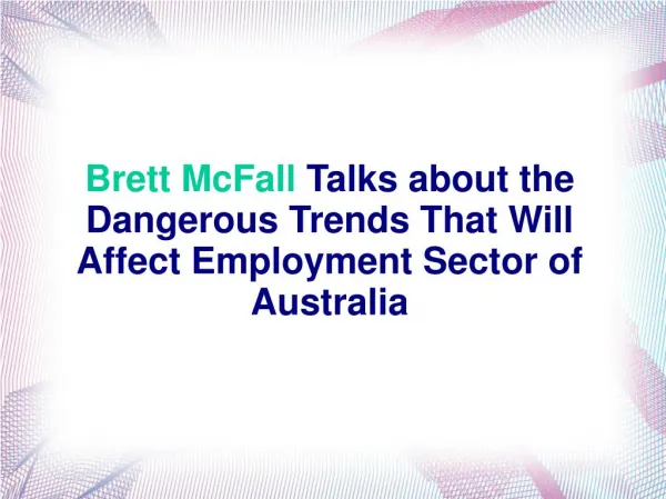Brett McFall Talks about the Dangerous Trends That Will Affect Employment Sector of Australia
