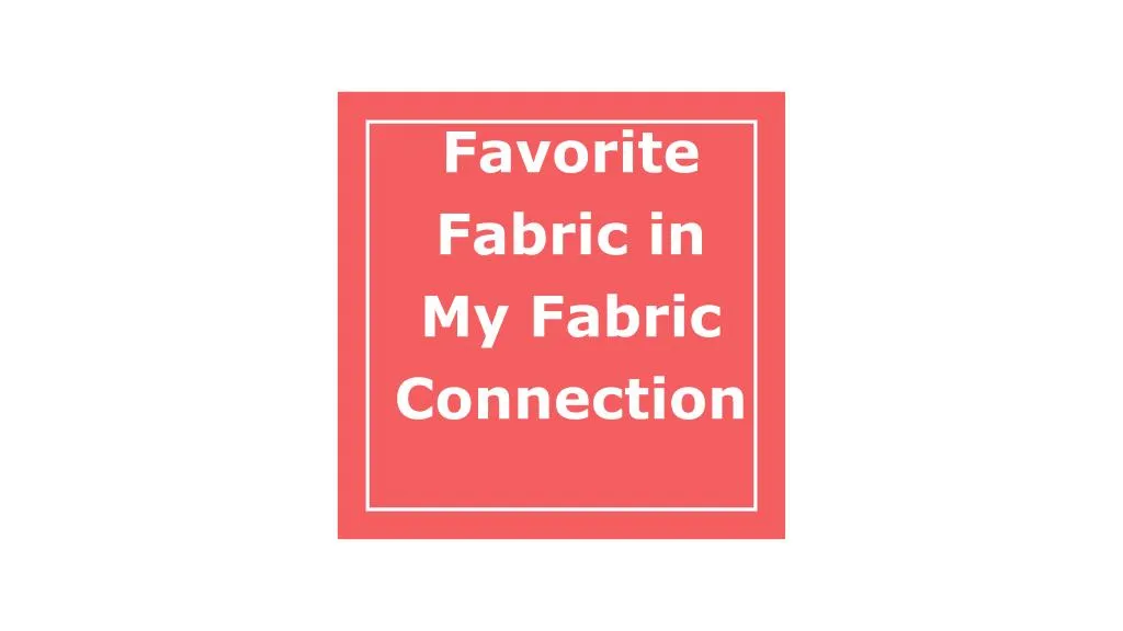 favorite fabric in my fabric connection