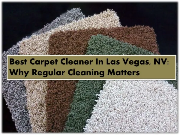 Best Carpet Cleaner In Las Vegas, NV: Why Regular Cleaning Matters