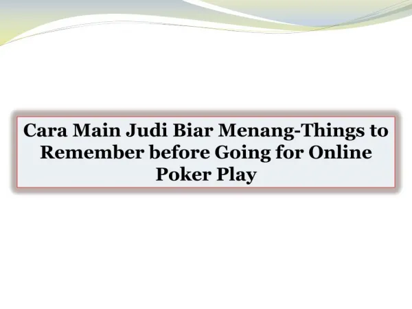Cara Main Judi Biar Menang-Things to Remember before Going for Online Poker Play