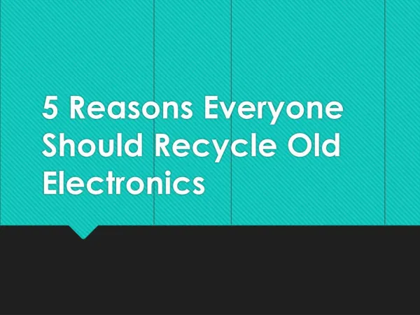 5 Reasons Everyone Should Recycle Old Electronics