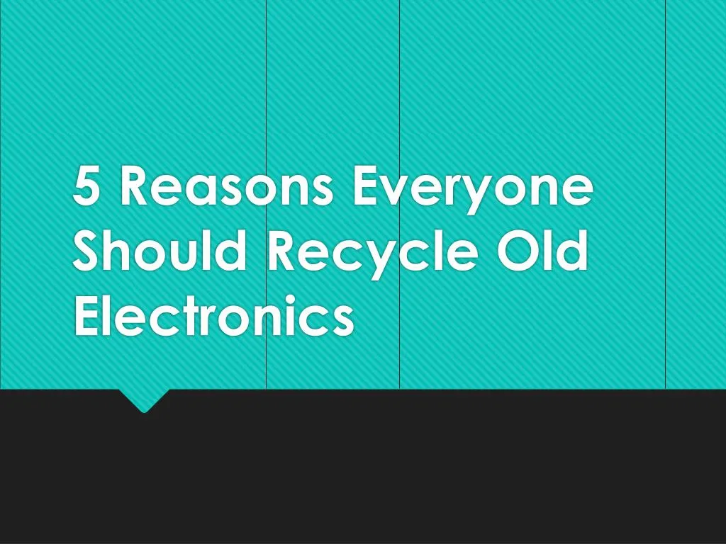 5 reasons everyone should recycle old electronics
