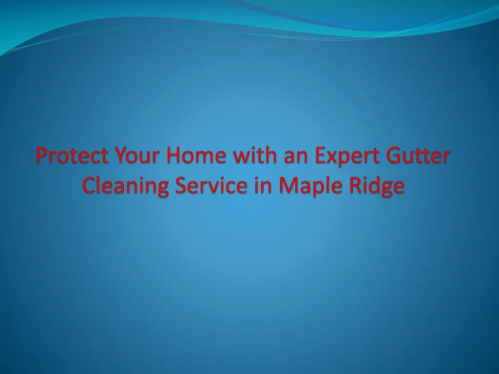 protect your home with an expert gutter cleaning service in maple ridge