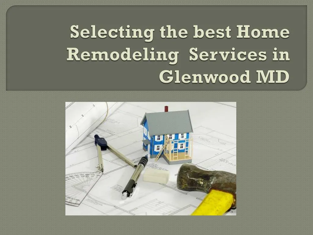 selecting the best home remodeling services in glenwood md