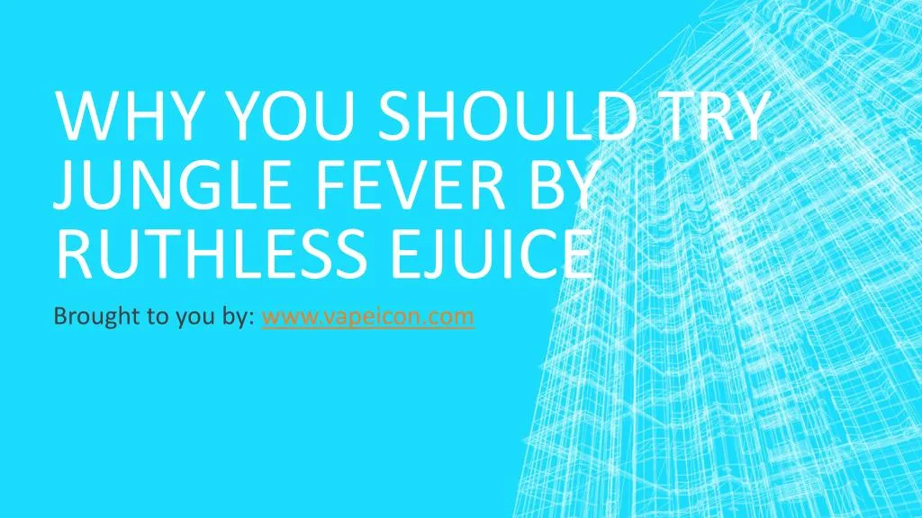 why you should try jungle fever by ruthless ejuice