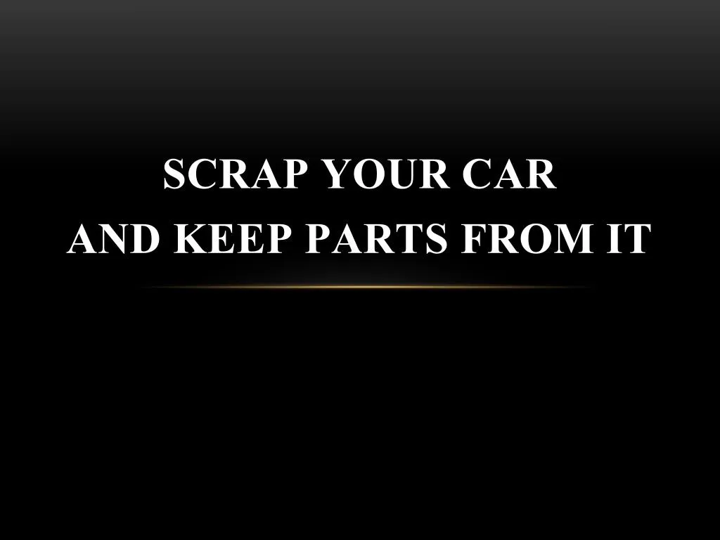 scrap your car and keep parts from it