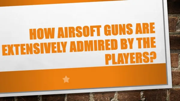 How Airsoft Guns are Extensively Admired by the Players?