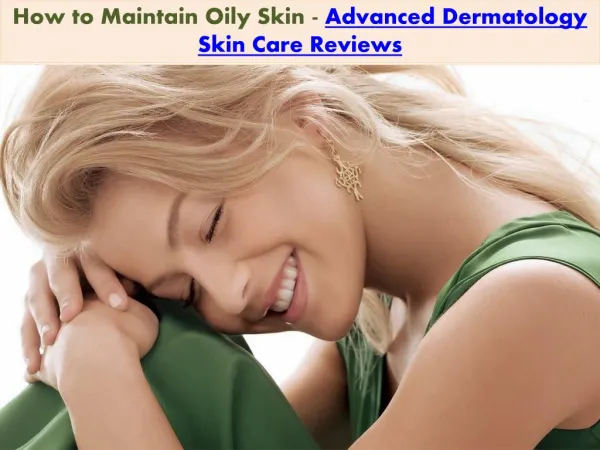 How to Maintain Oily Skin-Advanced Dermatology Skin Care Reviews