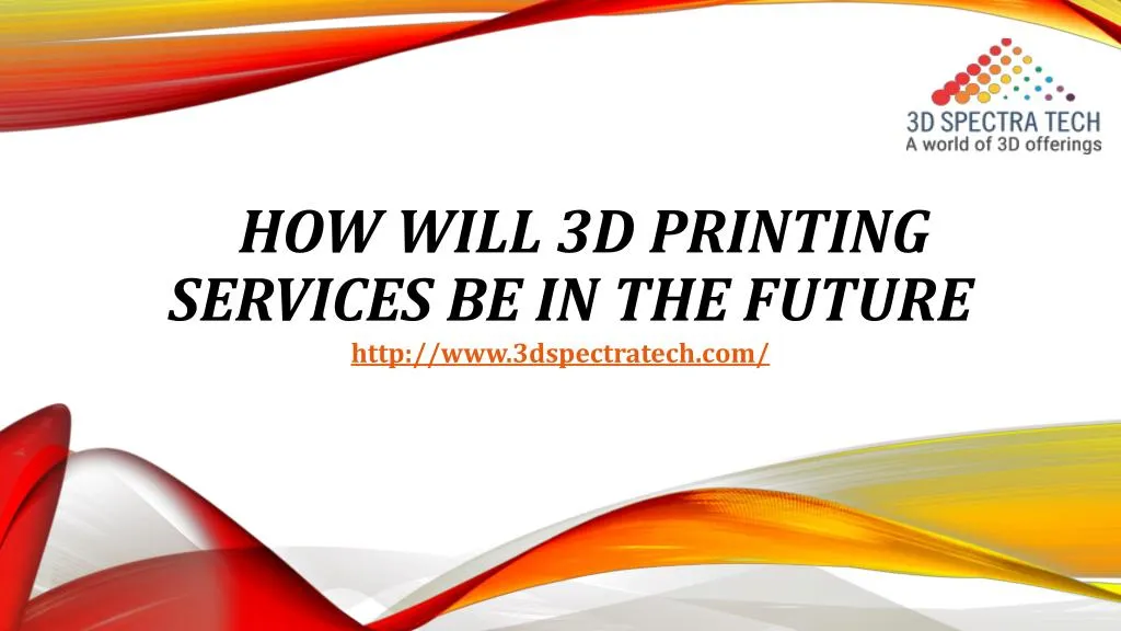 how will 3d printing services be in the future
