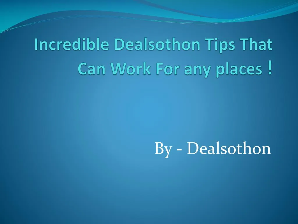 incredible dealsothon tips that can work for any places