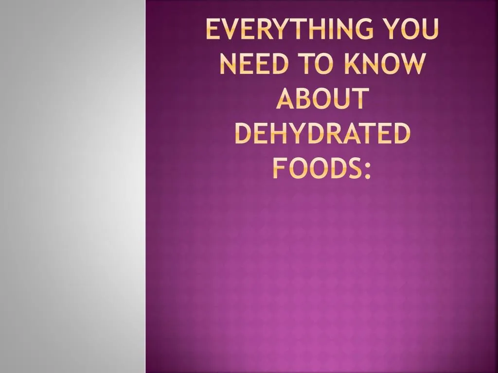 everything you need to know about dehydrated foods