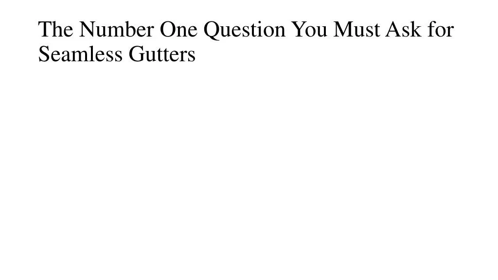 the number one question you must ask for seamless gutters