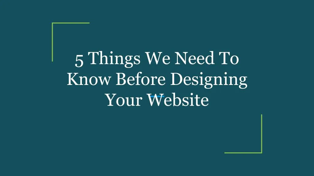 5 things we need to know before designing your
