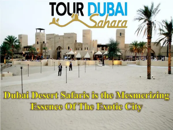 Dubai Desert Safaris is the Mesmerizing Essence Of The Exotic City