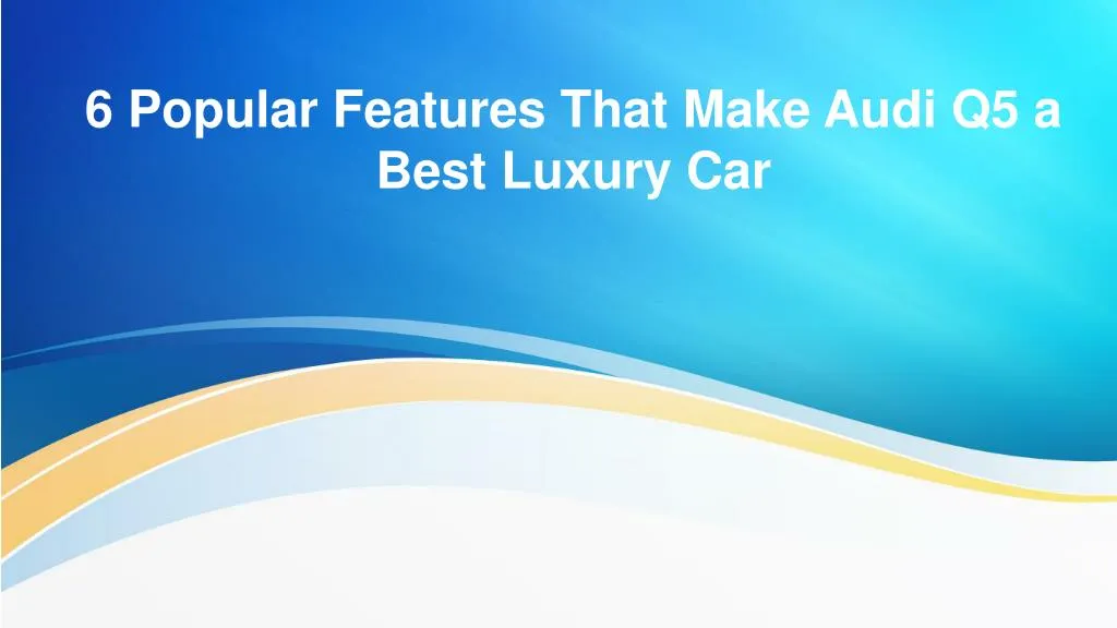 6 popular features that make audi q5 a best luxury car
