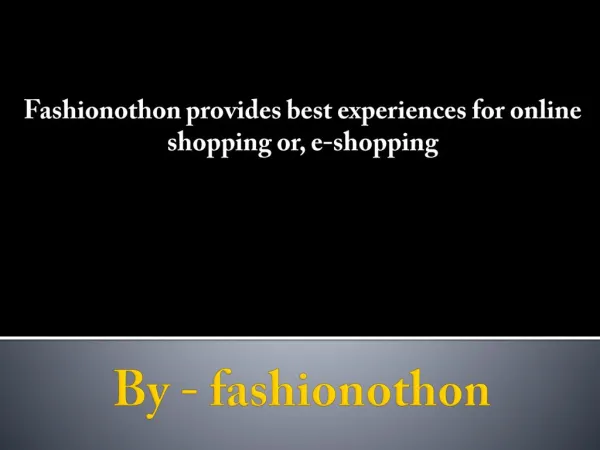 Fashionothon provides best experiences for online shopping or, e-shopping