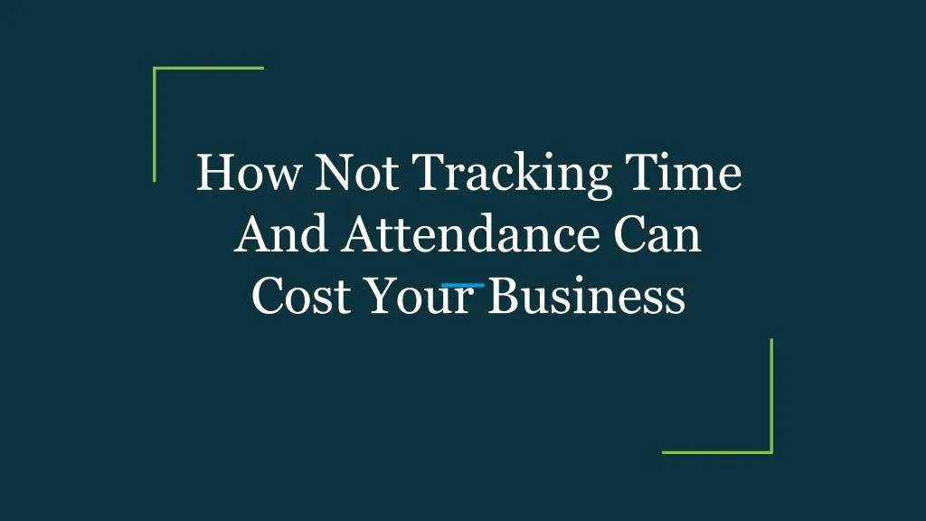 how not tracking time and attendance can cost