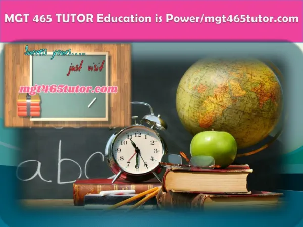 MGT 465 TUTOR Education is Power/mgt465tutor.com