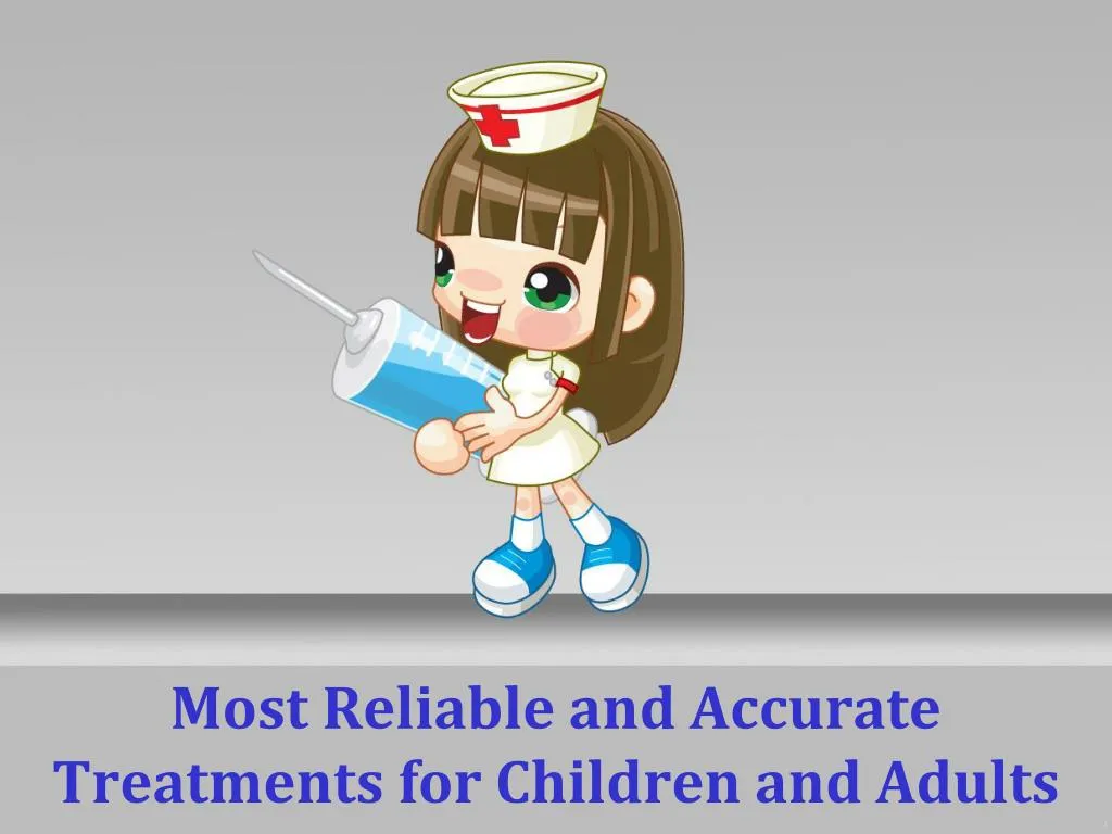 most reliable and accurate treatments for children and adults