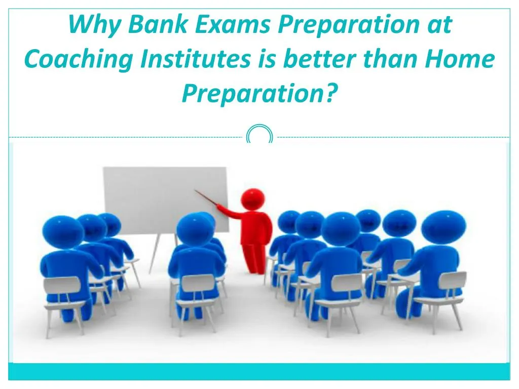 why bank exams preparation at coaching institutes is better than home preparation