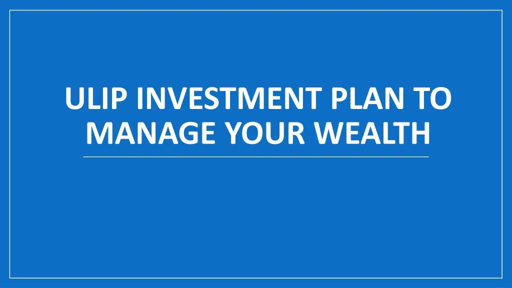 ulip investment plan to manage your wealth